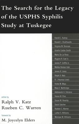 The Search for the Legacy of the USPHS Syphilis Study at Tuskegee: Reflective Essays Based upon Findings from the Tuskegee Legacy Project By Ralph V. Katz (Editor), Rueben Warren (Editor), M. Joycelyn Elders (Contribution by) Cover Image