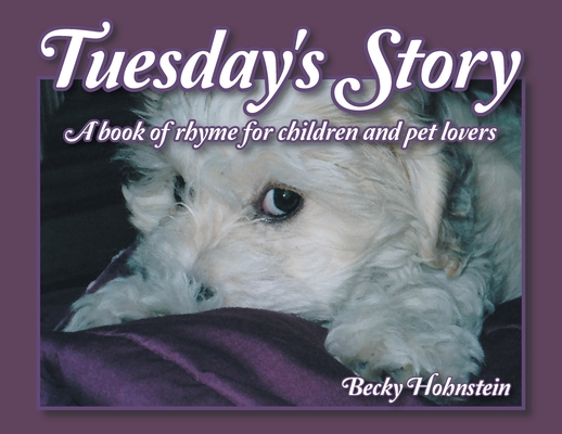 Tuesday's Story: A Book of Rhyme for Children and Pet Lovers By Becky Hohnstein Cover Image