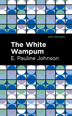 The White Wampum By E. Pauline Johnson, Mint Editions (Contribution by) Cover Image