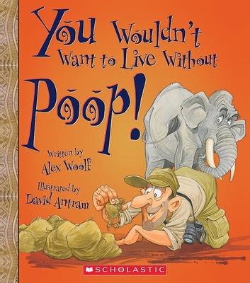 You Wouldn't Want to Live Without Poop! (You Wouldn't Want to Live Without…) (You Wouldn't Want to Live Without...) By Alex Woolf, David Antram (Illustrator) Cover Image