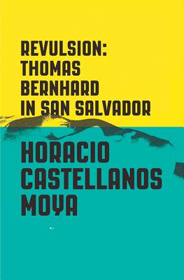 Revulsion: Thomas Bernhard in San Salvador By Horacio Castellanos Moya, Lee Klein (Translated by) Cover Image