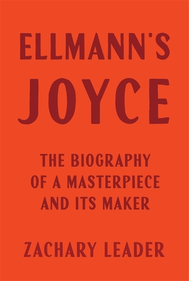 Ellmann's Joyce: The Biography of a Masterpiece and Its Maker By Zachary Leader Cover Image