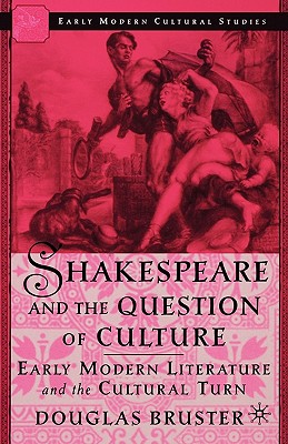 Shakespeare and the Question of Culture: Early Modern Literature and the Cultural Turn By D. Bruster Cover Image