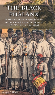 The Black Phalanx: A History of the Negro Soldiers of the United States in the wars of 1775-1812 & 1861-1865 Cover Image