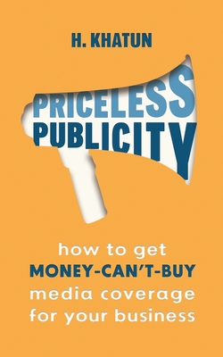 Priceless Publicity: How to get money-can't-buy media coverage for your business Cover Image