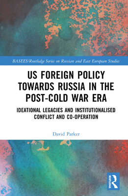Us Foreign Policy Towards Russia in the Post-Cold War Era: Ideational Legacies and Institutionalised Conflict and Co-Operation Cover Image