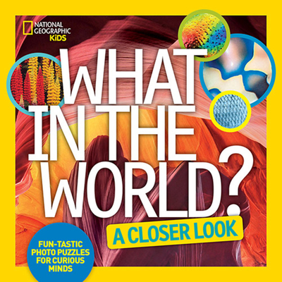What in the World: A Closer Look: Fun-tastic Photo Puzzles for Curious Minds Cover Image