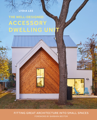 The Well-Designed Accessory Dwelling Unit: Fitting Great Architecture Into Small Spaces Cover Image
