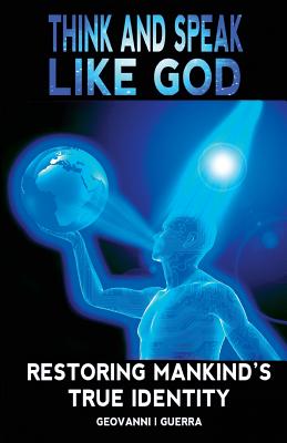 Think And Speak Like God Restoring Mankind's True Identity (T.A.S.L.G.Restoring Mankind's True Identity #1)
