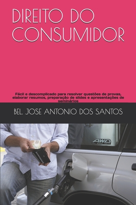 Direito Do Consumidor: Fácil e descomplicado para resolver questões de provas, elaborar resumos, preparação de slides e apresentações de semi By Jose Antonio Dos Santos Cover Image