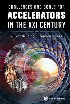 Challenges and Goals for Accelerators in the XXI Century By Stephen Myers (Editor), Oliver Bruning (Editor) Cover Image