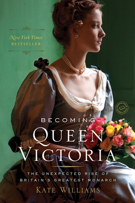 Becoming Queen Victoria: The Unexpected Rise of Britain's Greatest Monarch By Kate Williams Cover Image