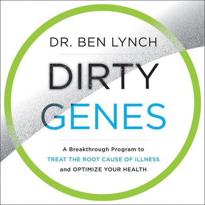 Dirty Genes Lib/E: A Breakthrough Program to Treat the Root Cause of Illness and Optimize Your Health By Dr Ben Lynch, Kaleo Griffith (Read by) Cover Image