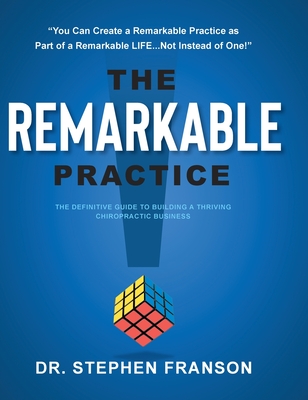 The Remarkable Practice: The Definitive Guide to Building a Thriving Chiropractic Business Cover Image