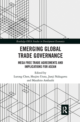 Emerging Global Trade Governance: Mega Free Trade Agreements and Implications for ASEAN (Routledge-Eria Studies in Development Economics)