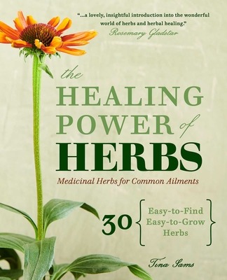 The Healing Power of Herbs: Medicinal Herbs for Common Ailments By Tina Sams Cover Image