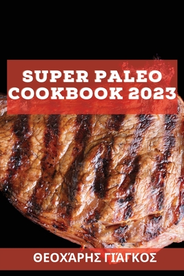 Super Paleo Cookbook 2023: Σούπερ συνταγές για να By Γιάγκο&#96 Cover Image