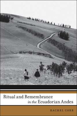 Ritual and Remembrance in the Ecuadorian Andes (First Peoples: New Directions in Indigenous Studies )