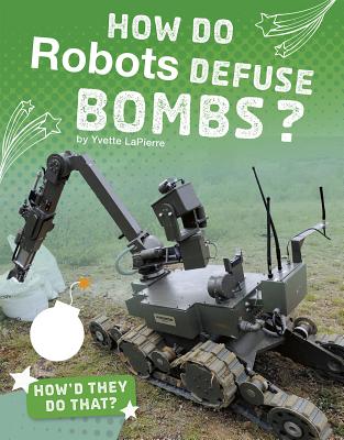 How Do Robots Defuse Bombs? (How'd They Do That?)