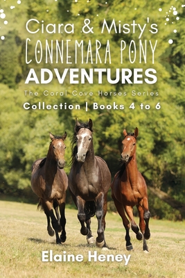 Ciara & Misty's Connemara Pony Adventures The Coral Cove Horses Series Collection - Books 4 to 6 By Elaine Heney Cover Image