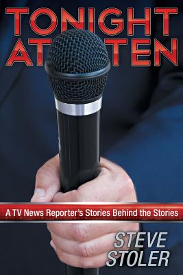 Tonight at Ten: A TV News Reporter's Stories Behind the Stories Cover Image
