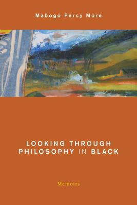 Looking Through Philosophy in Black: Memoirs (Global Critical Caribbean Thought) By Mabogo Percy More Cover Image