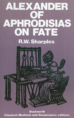 Alexander of Aphrodisias on Fate By Alexander, R. W. Sharples, Of Aphrodisias Alexander Cover Image