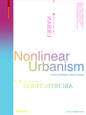 Nonlinear Urbanism: Towards Multiple Urban Futures (Edition Angewandte) By Anton Falkeis (Editor), Anastasia Shesterikova (Editor), Benjamin James (Editor) Cover Image