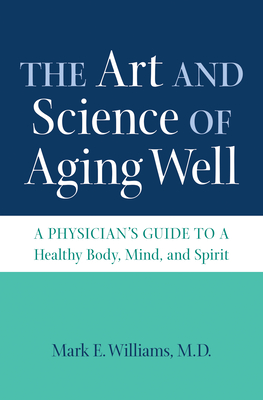 The Art and Science of Aging Well: A Physician's Guide to a Healthy Body, Mind, and Spirit