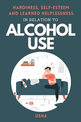 Hardiness, Self-esteem and Learned Helplessness in Relation to Alcohol Use By Usha  Cover Image