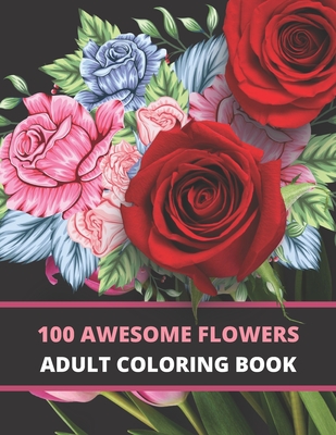 100 awesome flowers: Coloring book for adults, Incredible Flowers, Floral Mandalas, Beautiful patterns and birds to color. Relaxing, inspir Cover Image
