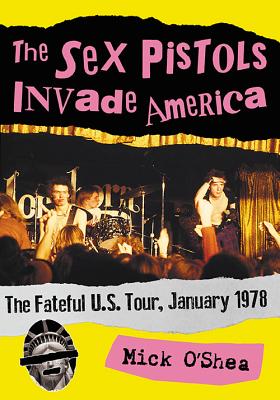 The Sex Pistols Invade America: The Fateful U.S. Tour, January 1978 Cover Image