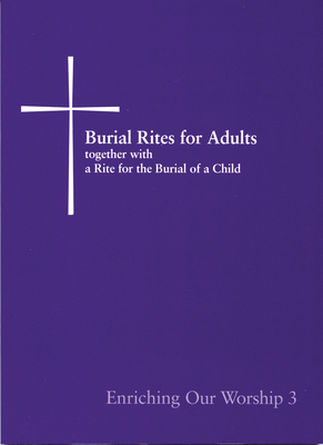 Burial Rites for Adults Together with a Rite for the Burial of a Child: Enriching Our Worship 3 Cover Image
