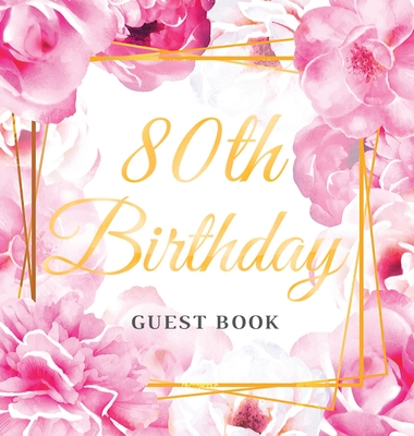 80th Birthday Guest Book: Keepsake Gift for Men and Women Turning 80 - Hardback with Cute Pink Roses Themed Decorations & Supplies, Personalized Cover Image