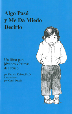 Algo pasó y me da miedo decirlo: Un libro para jóvenes víctimas del abuso By Patricia Kehoe, PhD, Carol Deach (Illustrator), Marisabel Morales-Ochoa (Translated by) Cover Image