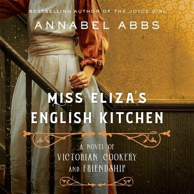 Miss Eliza's English Kitchen: A Novel of Victorian Cookery and Friendship By Annabel Abbs, Bianca Amato (Read by), Ell Potter (Read by) Cover Image