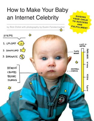 How to Make Your Baby an Internet Celebrity: Guiding Your Child to Success and Fulfillment By Rick Chillot, Dustin Fenstermacher (Photographs by) Cover Image