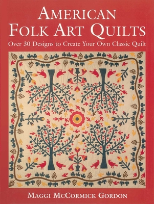 American Folk Art Quilts: Over 30 Designs to Create Your Own Classic Quilt Cover Image