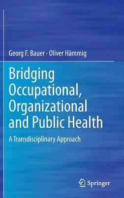Bridging Occupational, Organizational and Public Health: A Transdisciplinary Approach Cover Image