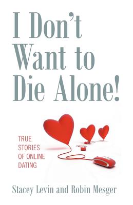 Cover for I Don't Want to Die Alone!: True Stories of Online Dating