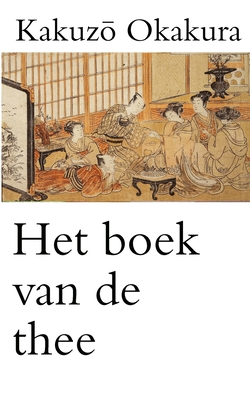Het boek van de thee By Kakuzo Okakura, Alfred Scheepers (Translator), Alfred Scheepers (Illustrator) Cover Image