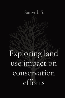 Exploring land use impact on conservation efforts By Sanyub S Cover Image