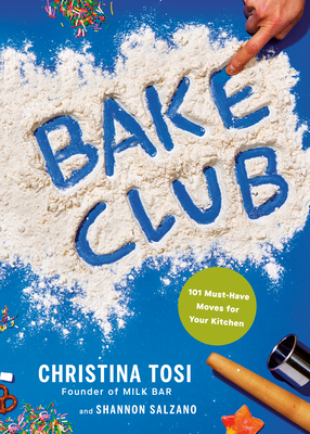 Bake Club: 101 Must-Have Moves for Your Kitchen: A Cookbook By Christina Tosi, Shannon Salzano Cover Image