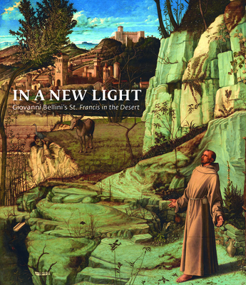 In a New Light: Giovanni Bellini's St. Francis in the Desert By Susannah Rutherglen, Charlotte Hale Cover Image