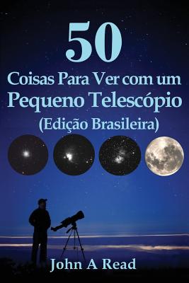 50 Coisas Para Ver com um Pequeno Telescópio (Edição Brasileira) By John Read Cover Image