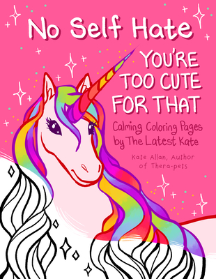 No Self-Hate: You're Too Cute for That: Calming Coloring Pages by