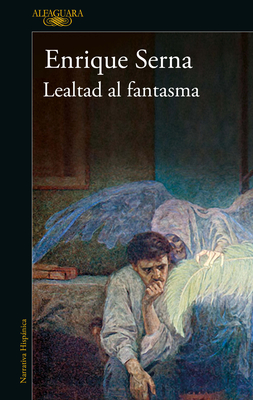Lealtad al fantasma / Allied with the Ghost By Enrique Serna Cover Image