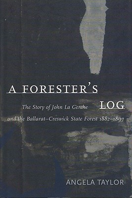 A Forester's Log: the story of John La Gerche and the Ballarat-Creswick State Forest 1882-1897 Cover Image