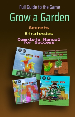 Grow a Garden. Full Guide to the Game: Secrets, Strategies, and a Complete Manual for Success By Fima Lutsiuk Cover Image