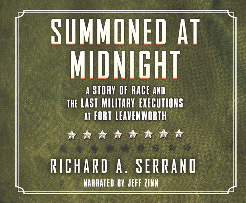 Summoned at Midnight: A Story of Race and the Last Military Executions at Fort Leavenworth By Richard A. Serrano, Jeff Zinn (Narrated by) Cover Image